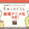 映画館でもやっぱり“すみっこ”が落ち着く♪ 劇場版『すみっコぐらし(仮)』2019年公開決定！